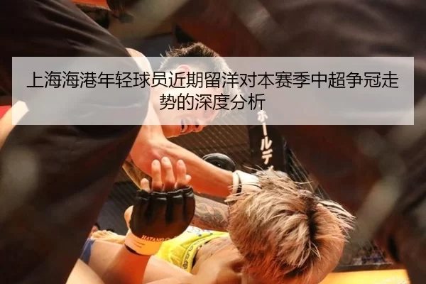上海海港年轻球员近期留洋对本赛季中超争冠走势的深度分析