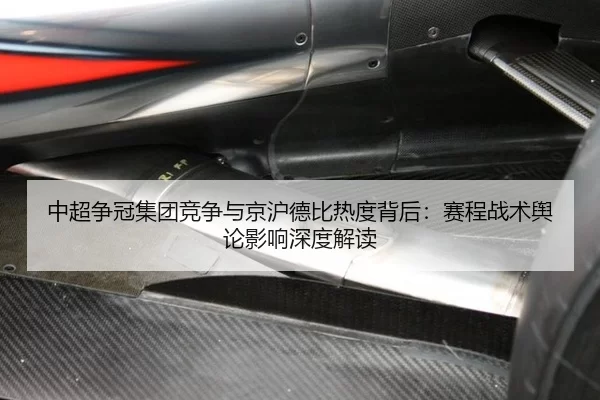 中超争冠集团竞争与京沪德比热度背后：赛程战术舆论影响深度解读
